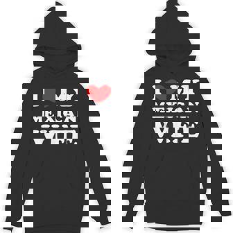 I Love My Mexican Wife I Heart My Mexican Wife Unisex Hoodie - Monsterry