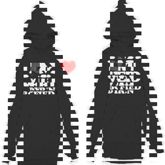 I Love My Weird Boyfriend I Heart My Hot Boyfriend Gf Unisex Hoodie - Monsterry