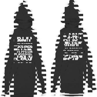 I Am Not Retired I Am A Professional Papaw Fathers Day Hoodie - Seseable