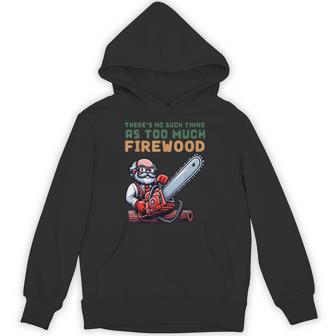 There's No Such Thing As Too Much Firewood Woodworking Hoodie - Monsterry