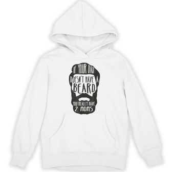 If Your Dad Doesn't Have Beard You Really Have 2 Moms Joke Unisex Hoodie - Monsterry