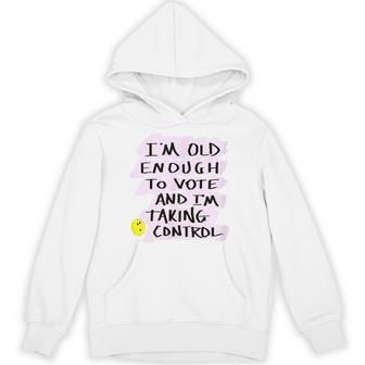 I'm Old Enough To Vote And I'm Taking Control Unisex Hoodie - Monsterry