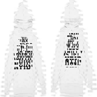 Lazy Day T-Shirt Today I Will Do Absolutely Nothing Unisex Hoodie - Monsterry