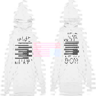 We Are Not Ok Usa Flag Upside Down Patriotic Saying Quote Hoodie - Thegiftio UK