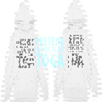 Pretend This Is A Toga Greek Party Costume Hoodie - Seseable