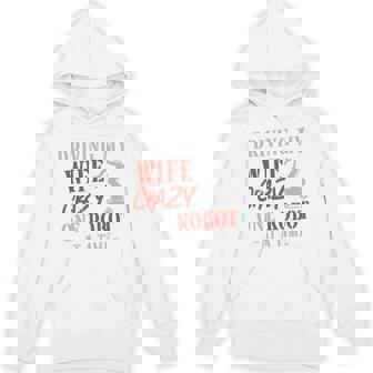 Robot Robotics Engineer Wife Husband Marriage Driving My Unisex Hoodie - Monsterry
