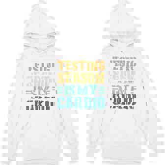 Testing Season Is My Cardio Teacher Testing Unisex Hoodie - Monsterry