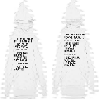 If You Want Me To Be Normal Get Me A Coffee Bean Juice Unisex Hoodie - Monsterry
