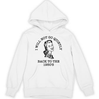 I Will Not Go Quietly Back To The 1950S Hoodie - Thegiftio UK