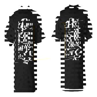 40rty Is Fine When You Look 29 Fortieth 40th Birthday T-Shirt - Monsterry