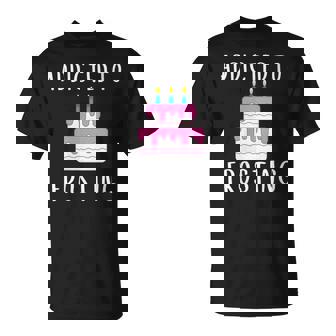 Addicted To Frosting Cake Icing Lover Wedding Cake Frosting T-Shirt - Monsterry