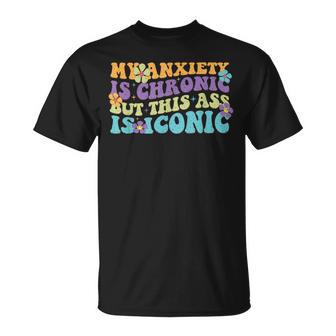 My Anxiety Is Chronic But This Ass Iconic T-Shirt - Geschenkecke