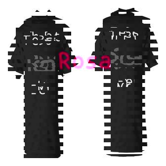 The Best Rosa Ever Cita Divertida Para Es Con Nombre Rosa Camiseta unisex - Regaloses