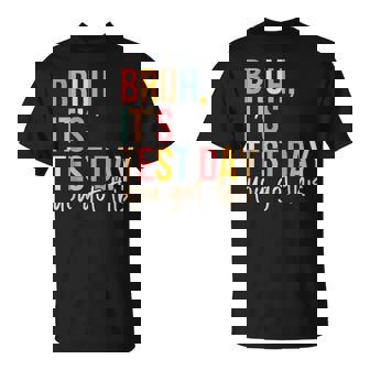 Bruh It’S Test Day You Got This Testing Day Teacher T-Shirt | Mazezy