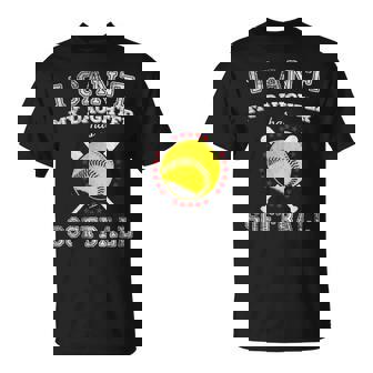 I Cant My Daughter Has Softball Sports Parents T-Shirt - Monsterry