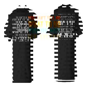 You Can't Tell Me What To Do You'Re Not My Sister T-Shirt - Monsterry