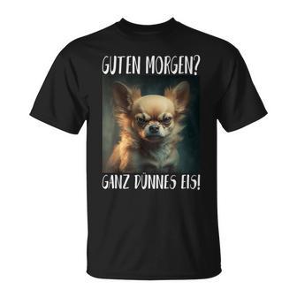 Chihuahua Guten Morgen Ganz Thin Ice T-Shirt - Geschenkecke