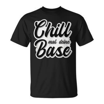 Chill Mal Dein Base Hip Hop Rap Slang Youth Slogan T-Shirt - Geschenkecke