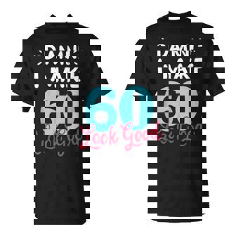 Damn I Make Sixties Look Goodêtement Humoristique Pour 60E Anniversaire T-Shirt - Cadeauxyz