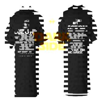 Come To The Dark Side We Have Beer- Beer Drinking T-Shirt - Monsterry