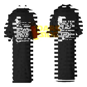 Come To The Dark Side Nous Avons De La Bière T-Shirt - Cadeauxyz