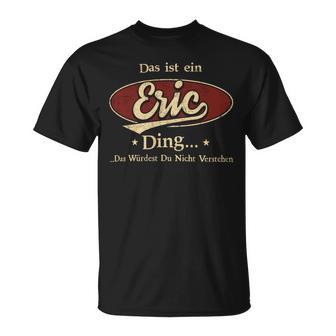 Das Ist Ein Eric Ding Das Würdest Du Nicht Verstehen Eric Name T-Shirt - Geschenkecke