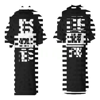 It Is What It Is Divertido T Divertida Hombre Camiseta unisex - Regaloses