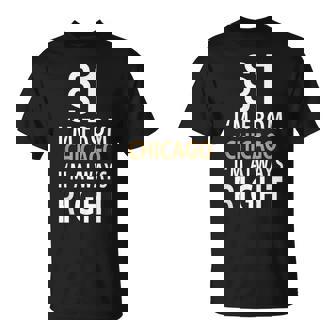 $1 I'm From Chicago I'm Always Right Chicago City Of Chicago T-Shirt - Monsterry