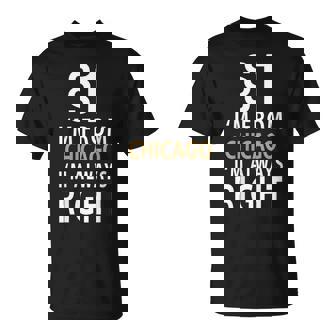 $1 I'm From Chicago I'm Always Right Chicago City Of Chicago T-Shirt - Monsterry