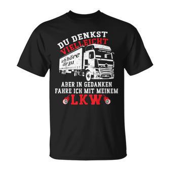 Du Denkstielleicht Ich Hörre Dir Zu Aber Lorry Driver T-Shirt - Geschenkecke