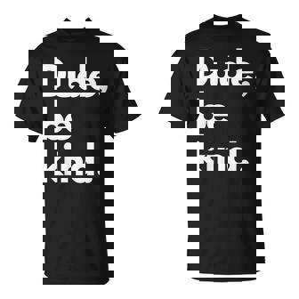 Dude Be Kind Anti-Bullying Movement For Men Women Kids T-Shirt - Monsterry