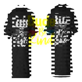 Dude Be Kind T Shirt For Men Women Boys Girls Kids T-Shirt - Monsterry