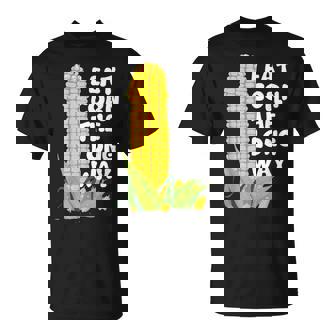 I Eat Corn The Long Way Embarrassing Inappropriate T-Shirt - Monsterry