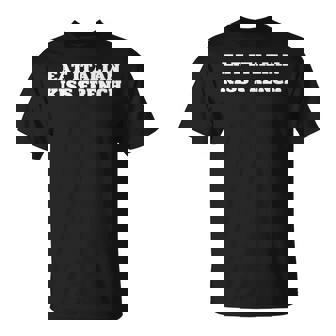 Eat Italian Kiss French Sarcastic Sayings T-Shirt - Monsterry