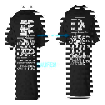 Er Ist Der Depp Wir Sind Nur Zum Saufen Here T-Shirt - Geschenkecke