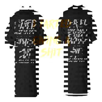 I Farted That's As Close To Giving A Shit As You're T-Shirt - Thegiftio