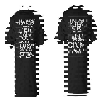 Quantum Data That Wasn't Very Data Driven Of You Nerd T-Shirt - Monsterry
