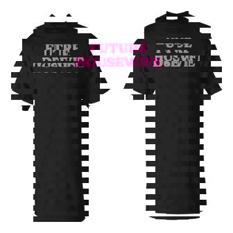 Future Housewife Future Stay-At-Home Mom T-Shirt - Monsterry