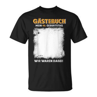 Gästebuch Mein 40 Geburtstag Wir Waren Dabei T-Shirt - Geschenkecke