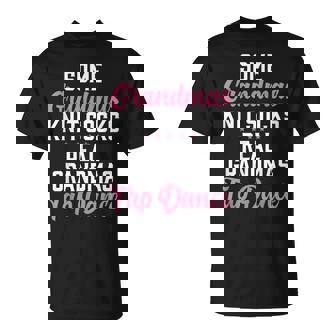 Some Grandmas Knit Socks Real Grandmas Tap Dance Grandma T-Shirt - Monsterry