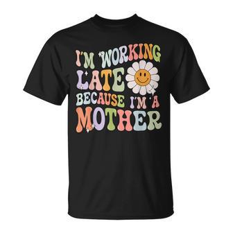 Groovy I'm Working Late Cause Im A Mother Mom Mother's Day T-Shirt - Thegiftio UK