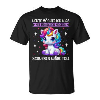 Heute Möchte Ich Was Mit Menschen Machen Schubsen Einhorn T-Shirt - Geschenkecke