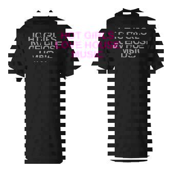 Hot Girls Love House Music Dj Techno Rave Edm Concert Slay T-Shirt - Cadeauxyz