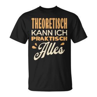 Ich Kann Alles Theoretisch Kann Ich Praktisch Alles T-Shirt - Geschenkecke