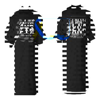 I'm Always Extra T21 Awareness World Down Syndrome Day T-Shirt - Thegiftio UK