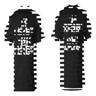 I'm The Best Fuck The Rest Saying Sarcastic T-Shirt - Cadeauxyz