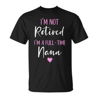 I'm Not Retired I'm A Full-Time Nana Retirement T-Shirt - Thegiftio UK
