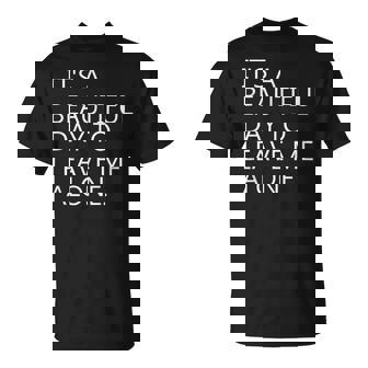 It's a Beautiful Day To Leave Me Alone T-Shirt - Monsterry