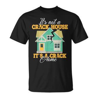 It's Not A Crack House It's A Crack Home T-Shirt - Monsterry