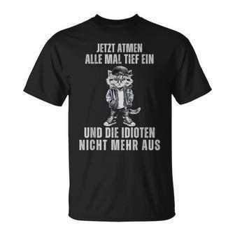 Jetzt Breathen Alle Mal Tief Ein Und Die Idioten Nicht Mehr Aus T-Shirt - Geschenkecke